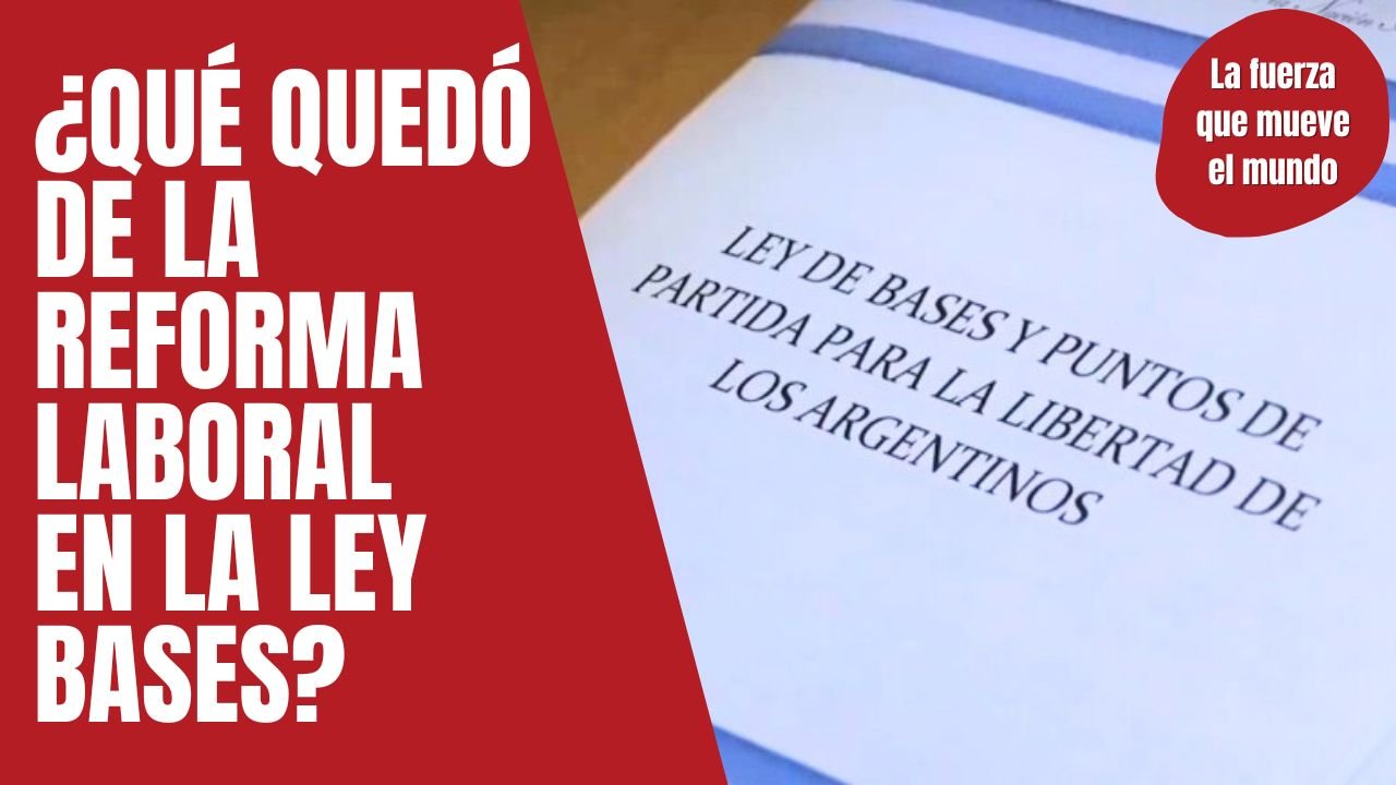 ¿Qué quedó de la reforma laboral en la Ley Bases? - La fuerza que mueve ...